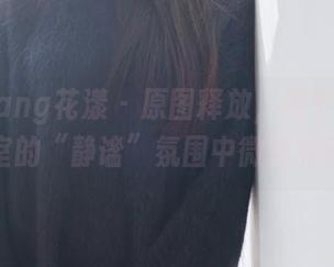 HuaYang花漾 - 原图释放，周于希在办公室的“静谧”氛围中微微晃动。